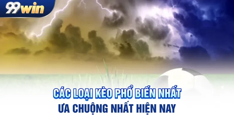 Các loại kèo phổ biến nhất, ưa chuộng nhất hiện nay