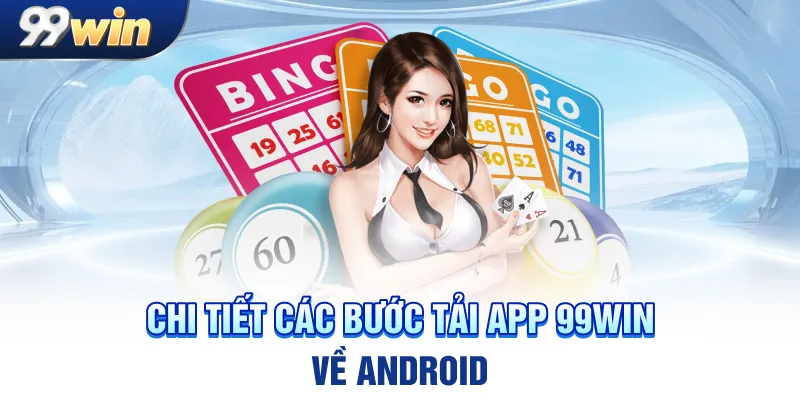 Chi tiết các bước tải app 99win về Android