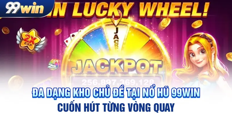 Đa dạng kho chủ đề tại nổ hũ 99win, cuốn hút từng vòng quay
