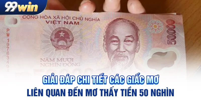Giải đáp chi tiết các giấc mơ liên quan đến mơ thấy tiền 50 nghìn