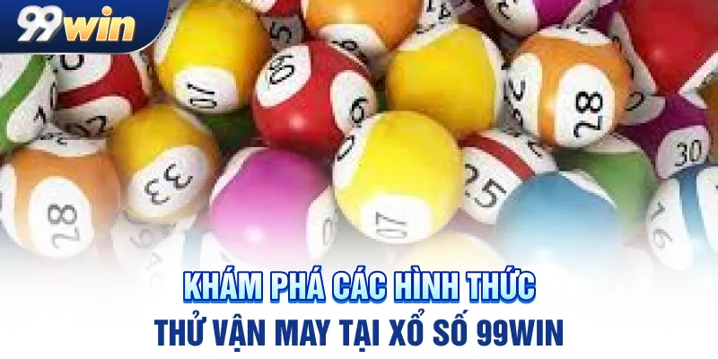 Khám phá các hình thức thử vận may tại xổ số 99win