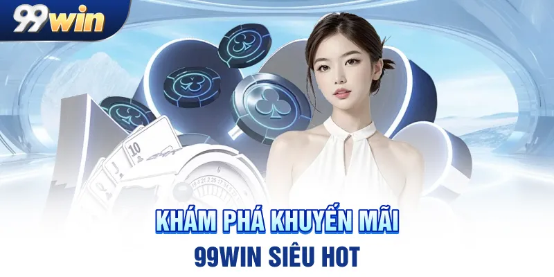 Khám phá khuyến mãi 99win siêu hot