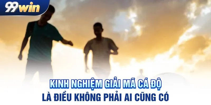 Kinh nghiệm giải mã cá độ là điều không phải ai cũng có