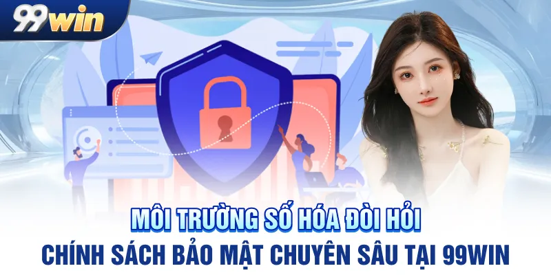 Môi trường số hóa đòi hỏi chính sách bảo mật chuyên sâu tại 99win