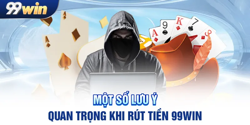 Một số lưu ý quan trọng khi rút tiền 99win