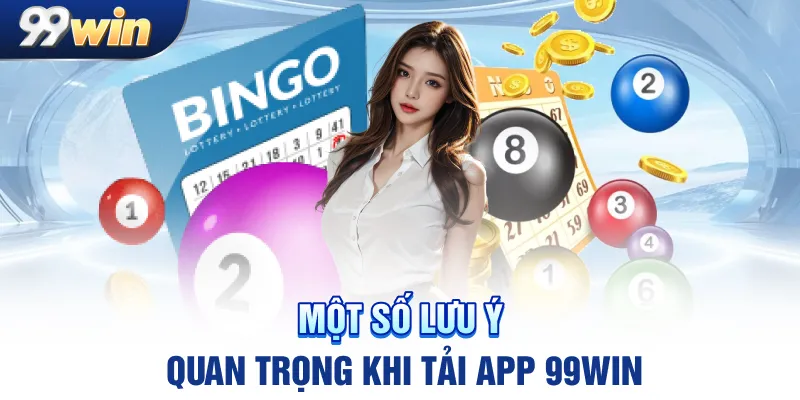 Một số lưu ý quan trọng khi tải app 99win