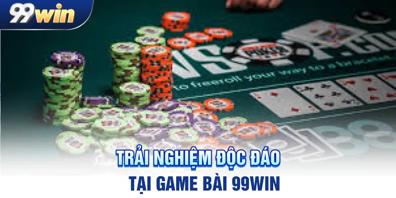 Trải nghiệm độc đáo tại game bài 99win