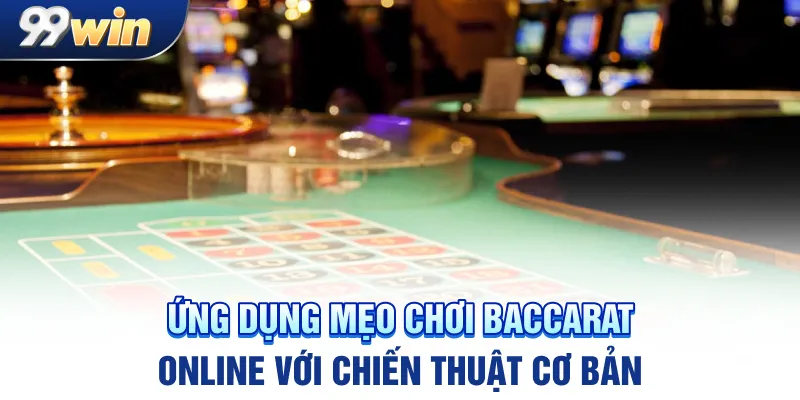Ứng dụng mẹo chơi baccarat online với chiến thuật cơ bản